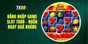 Đăng Nhập Game Slot TK88 - Nhận Ngay Quà Khủng