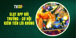 Slot App Đổi Thưởng - Cơ Hội Kiếm Tiền Lời Khủng